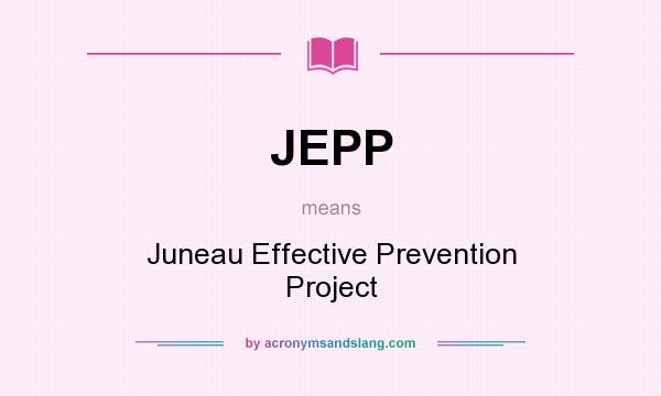 What does JEPP mean? It stands for Juneau Effective Prevention Project