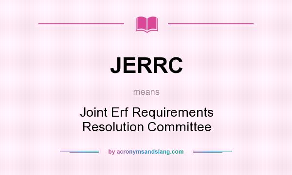What does JERRC mean? It stands for Joint Erf Requirements Resolution Committee