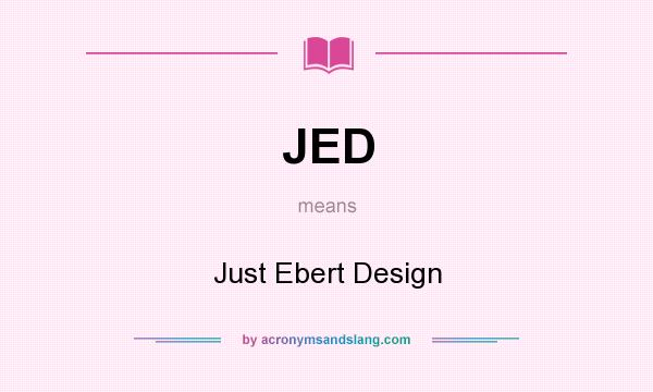 What does JED mean? It stands for Just Ebert Design