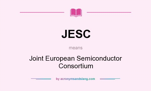 What does JESC mean? It stands for Joint European Semiconductor Consortium