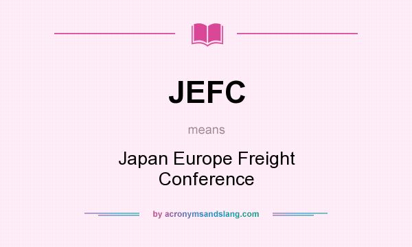 What does JEFC mean? It stands for Japan Europe Freight Conference