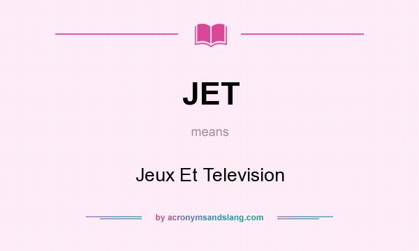 What does JET mean? It stands for Jeux Et Television