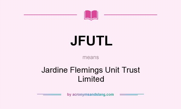 What does JFUTL mean? It stands for Jardine Flemings Unit Trust Limited