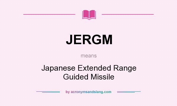 What does JERGM mean? It stands for Japanese Extended Range Guided Missile