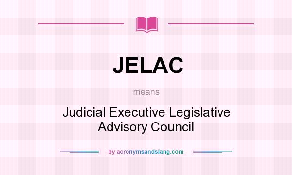 What does JELAC mean? It stands for Judicial Executive Legislative Advisory Council