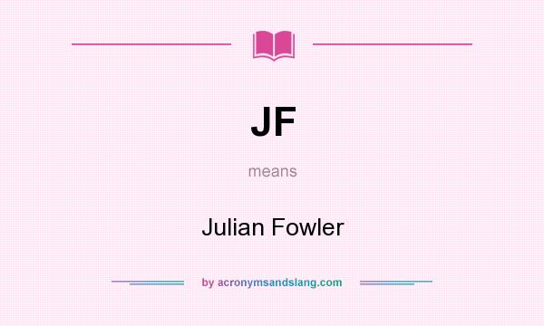What does JF mean? It stands for Julian Fowler