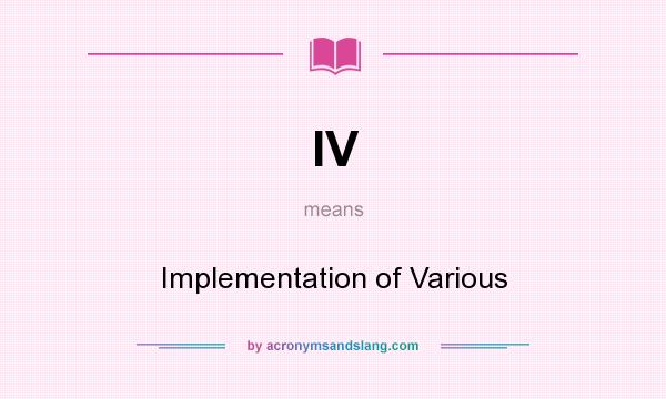 What does IV mean? It stands for Implementation of Various