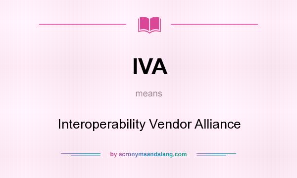 What does IVA mean? It stands for Interoperability Vendor Alliance