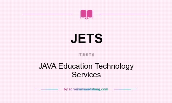 What does JETS mean? It stands for JAVA Education Technology Services