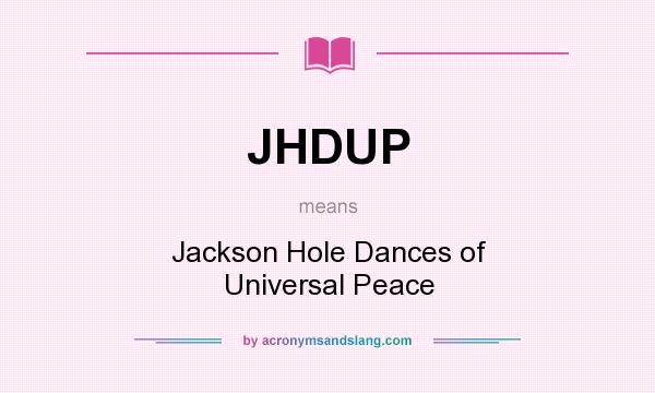 What does JHDUP mean? It stands for Jackson Hole Dances of Universal Peace