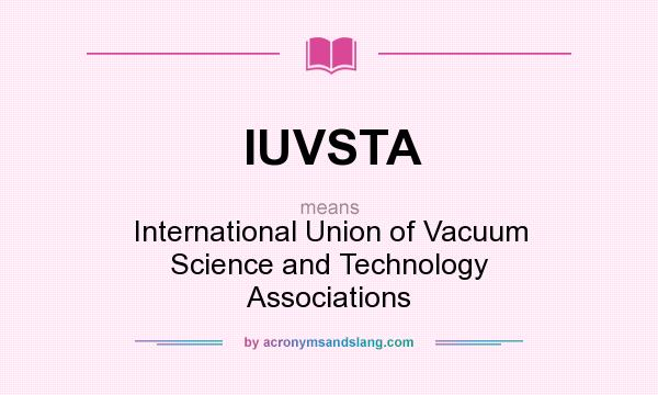 What does IUVSTA mean? It stands for International Union of Vacuum Science and Technology Associations