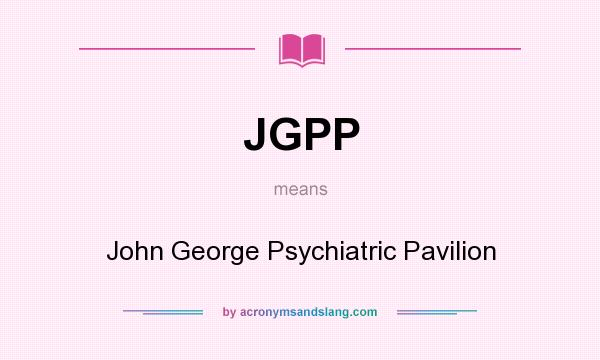 What does JGPP mean? It stands for John George Psychiatric Pavilion