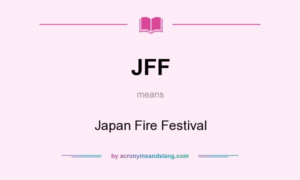 What does JFF mean? It stands for Japan Fire Festival