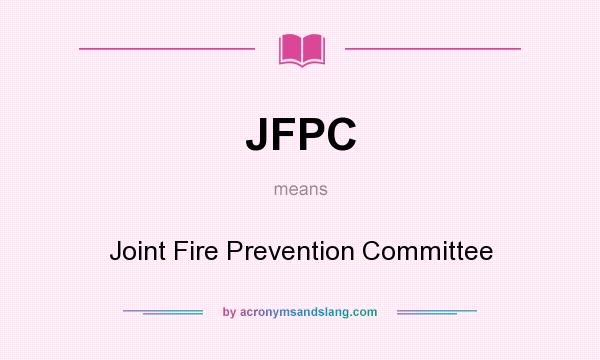 What does JFPC mean? It stands for Joint Fire Prevention Committee