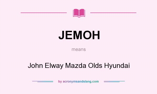 What does JEMOH mean? It stands for John Elway Mazda Olds Hyundai