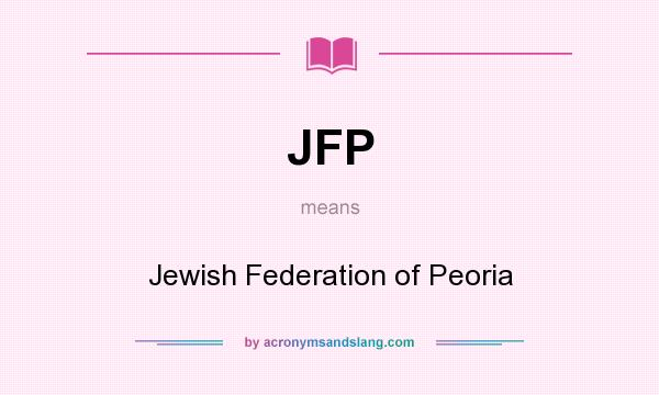 What does JFP mean? It stands for Jewish Federation of Peoria