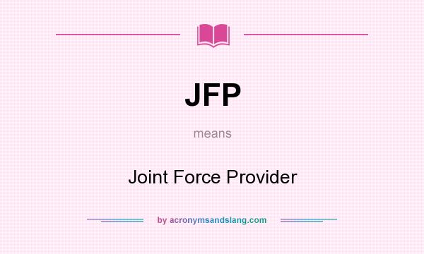 What does JFP mean? It stands for Joint Force Provider