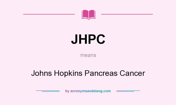 What does JHPC mean? It stands for Johns Hopkins Pancreas Cancer