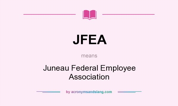 What does JFEA mean? It stands for Juneau Federal Employee Association
