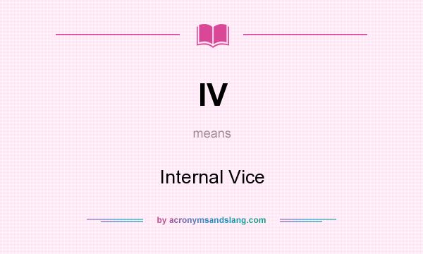 What does IV mean? It stands for Internal Vice