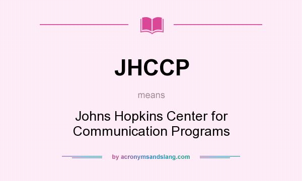 What does JHCCP mean? It stands for Johns Hopkins Center for Communication Programs