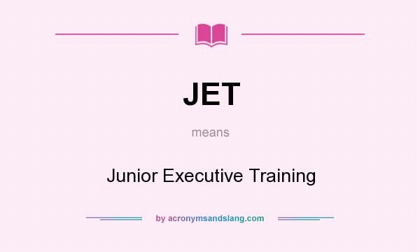 What does JET mean? It stands for Junior Executive Training