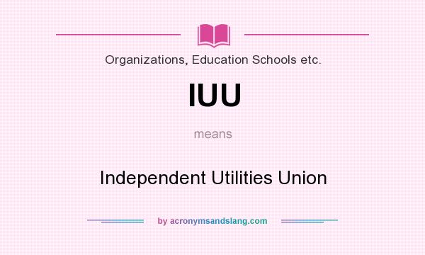 What does IUU mean? It stands for Independent Utilities Union