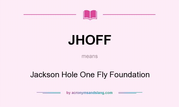 What does JHOFF mean? It stands for Jackson Hole One Fly Foundation