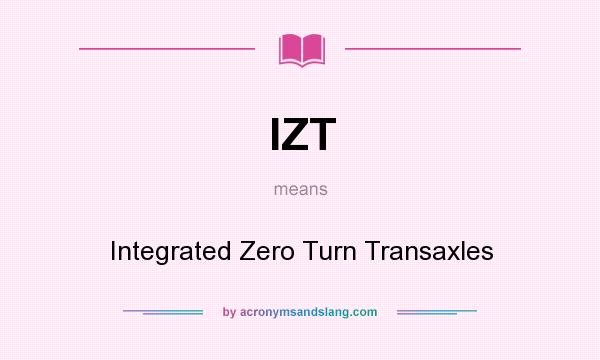 What does IZT mean? It stands for Integrated Zero Turn Transaxles