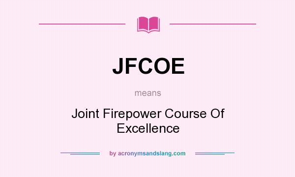 What does JFCOE mean? It stands for Joint Firepower Course Of Excellence