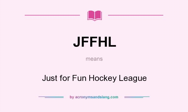 What does JFFHL mean? It stands for Just for Fun Hockey League