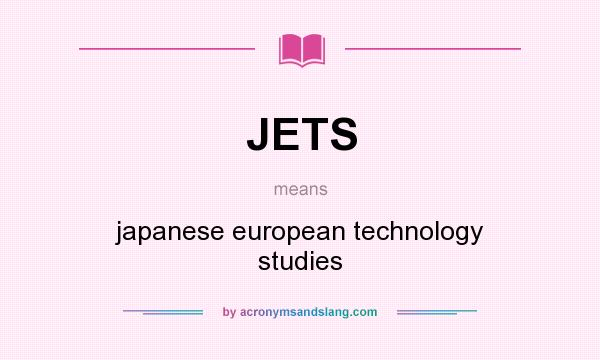 What does JETS mean? It stands for japanese european technology studies