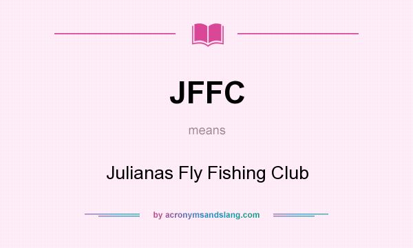 What does JFFC mean? It stands for Julianas Fly Fishing Club