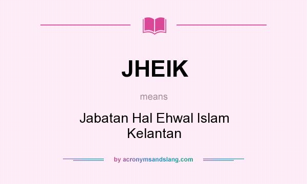 What does JHEIK mean? It stands for Jabatan Hal Ehwal Islam Kelantan