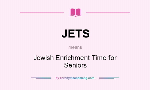 What does JETS mean? It stands for Jewish Enrichment Time for Seniors