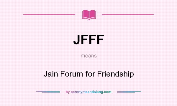 What does JFFF mean? It stands for Jain Forum for Friendship