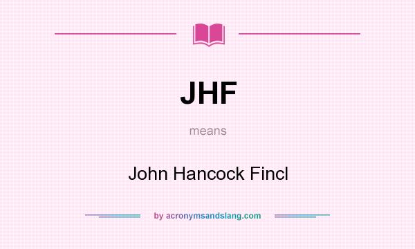 What does JHF mean? It stands for John Hancock Fincl
