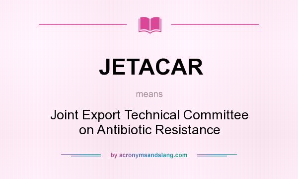 What does JETACAR mean? It stands for Joint Export Technical Committee on Antibiotic Resistance