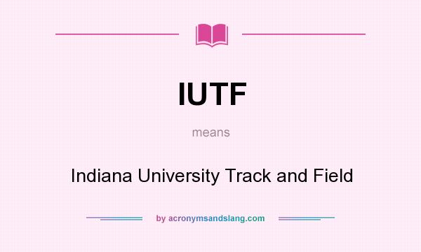 What does IUTF mean? It stands for Indiana University Track and Field