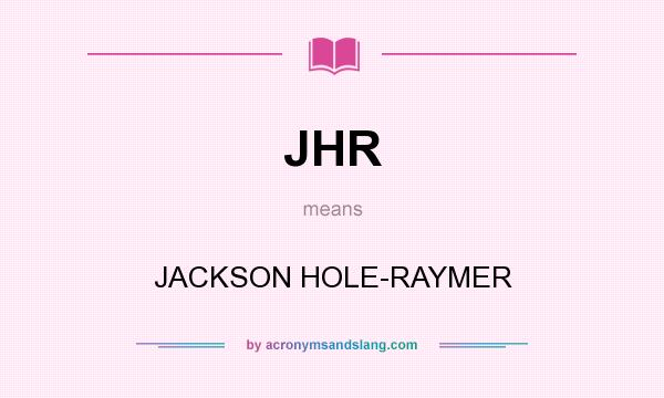 What does JHR mean? It stands for JACKSON HOLE-RAYMER