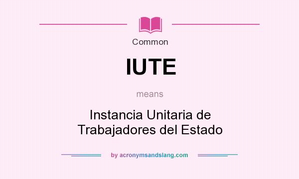 What does IUTE mean? It stands for Instancia Unitaria de Trabajadores del Estado