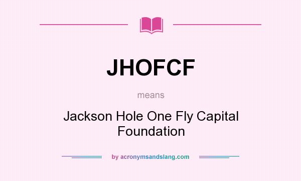 What does JHOFCF mean? It stands for Jackson Hole One Fly Capital Foundation