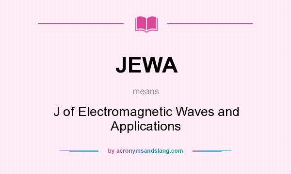 What does JEWA mean? It stands for J of Electromagnetic Waves and Applications