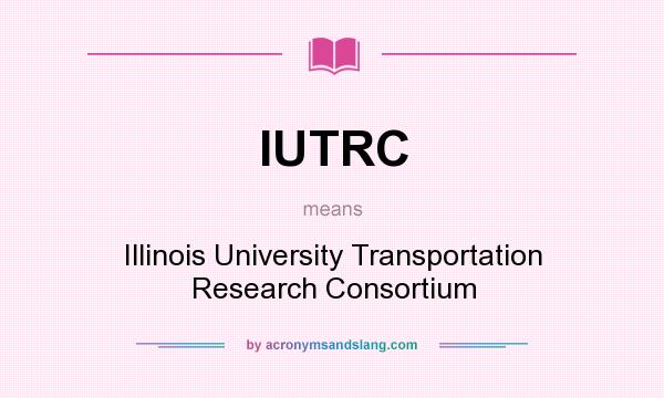 What does IUTRC mean? It stands for Illinois University Transportation Research Consortium