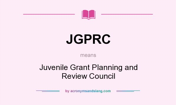 What does JGPRC mean? It stands for Juvenile Grant Planning and Review Council