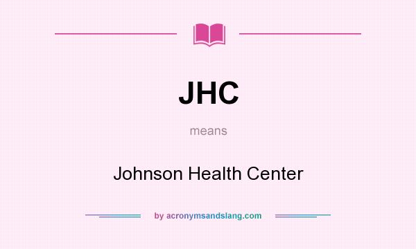 What does JHC mean? It stands for Johnson Health Center