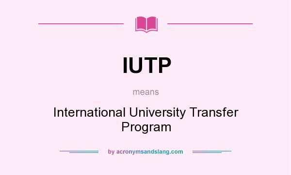 What does IUTP mean? It stands for International University Transfer Program