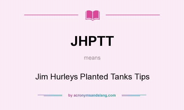 What does JHPTT mean? It stands for Jim Hurleys Planted Tanks Tips