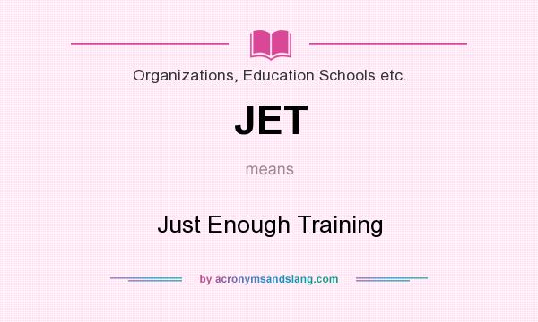 What does JET mean? It stands for Just Enough Training