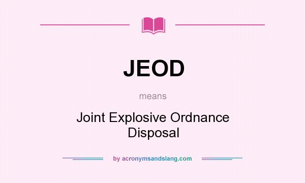 What does JEOD mean? It stands for Joint Explosive Ordnance Disposal